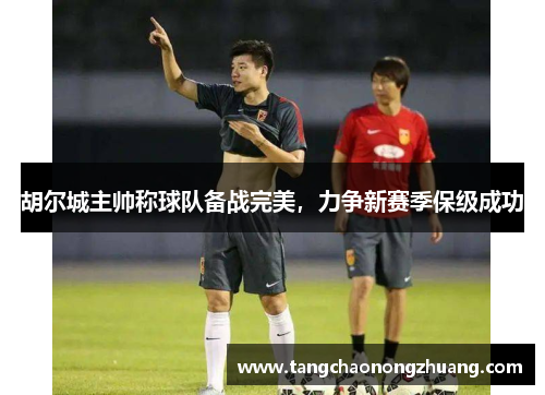 胡尔城主帅称球队备战完美，力争新赛季保级成功