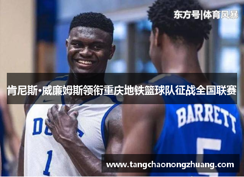 肯尼斯·威廉姆斯领衔重庆地铁篮球队征战全国联赛